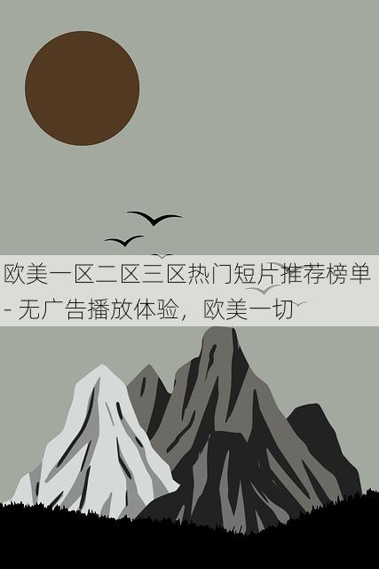 欧美一区二区三区热门短片推荐榜单 - 无广告播放体验,欧美一切