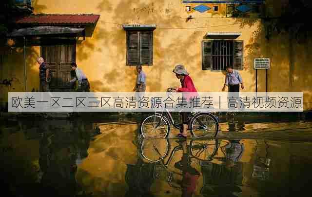 欧美一区二区三区高清资源合集推荐|高清视频资源