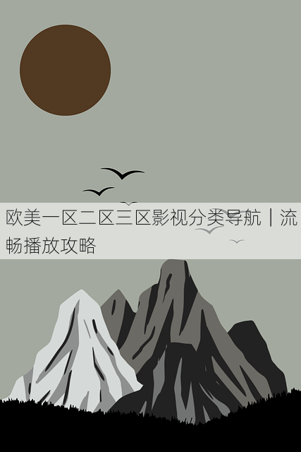 欧美一区二区三区影视分类导航|流畅播放攻略