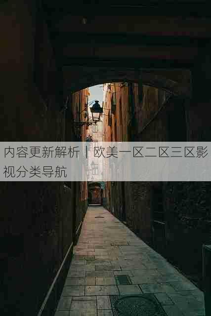 内容更新解析|欧美一区二区三区影视分类导航