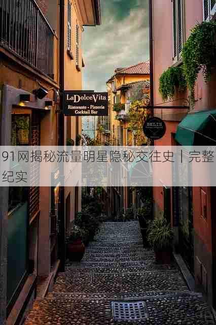 91网揭秘流量明星隐秘交往史|完整纪实