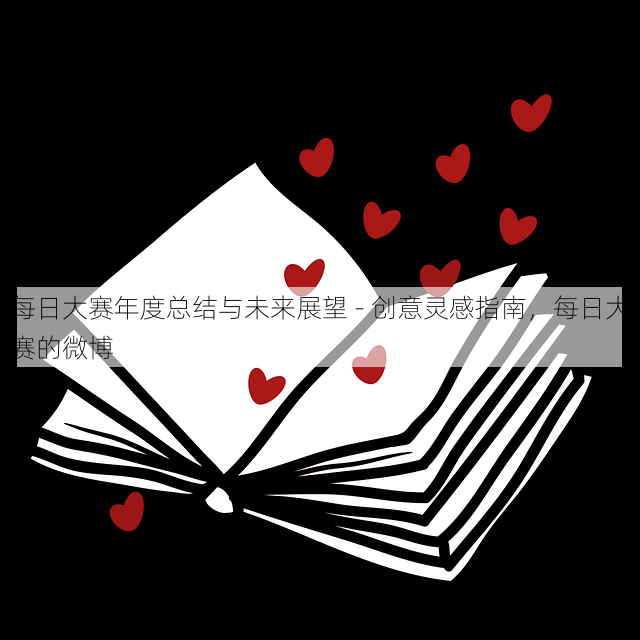 每日大赛年度总结与未来展望 - 创意灵感指南,每日大赛的微博