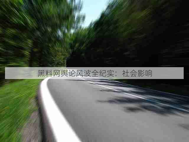黑料网舆论风波全纪实:社会影响
