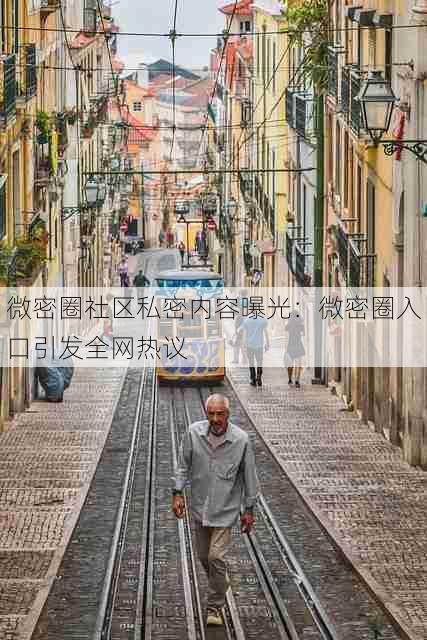 微密圈社区私密内容曝光:微密圈入口引发全网热议