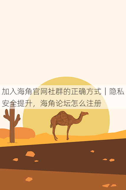 加入海角官网社群的正确方式|隐私安全提升,海角论坛怎么注册
